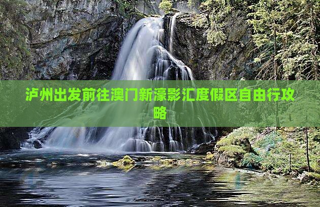 泸州出发前往澳门新濠影汇度假区自由行攻略