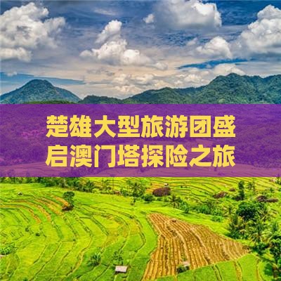 楚雄大型旅游团盛启澳门塔探险之旅