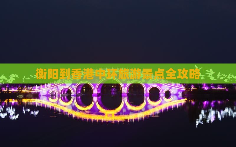 衡阳到香港中环旅游景点全攻略