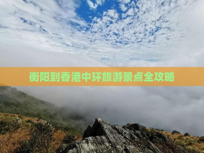 衡阳到香港中环旅游景点全攻略
