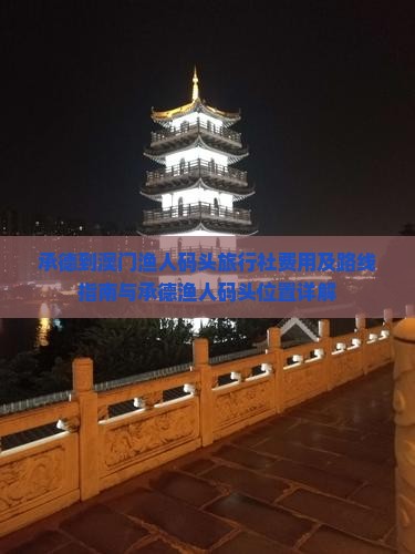 承德到澳门渔人码头旅行社费用及路线指南与承德渔人码头位置详解