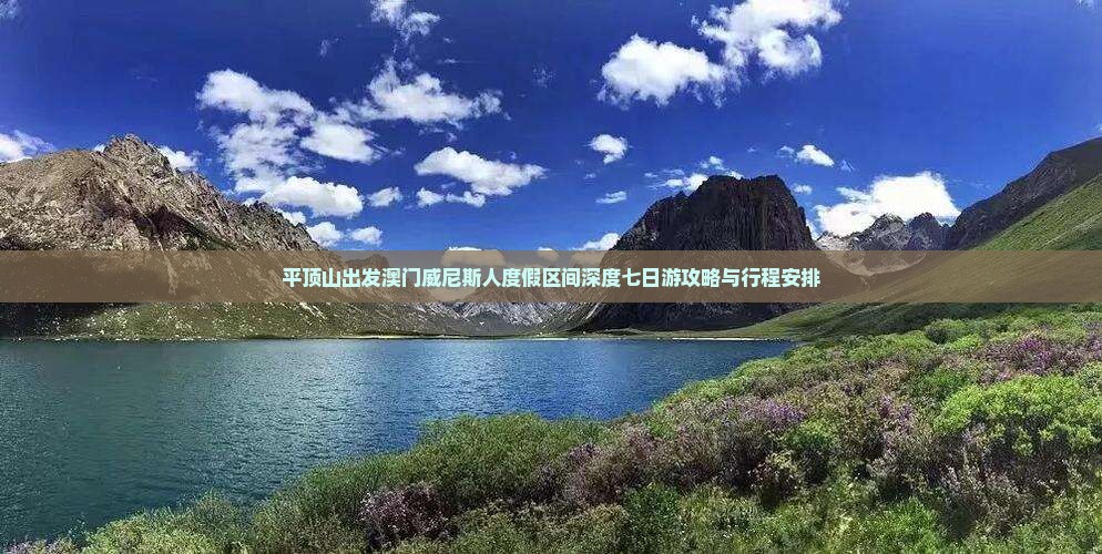 平顶山出发澳门威尼斯人度假区间深度七日游攻略与行程安排