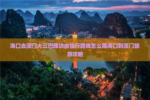 海口去澳门大三巴牌坊自由行路线怎么赚海口到澳门旅游攻略