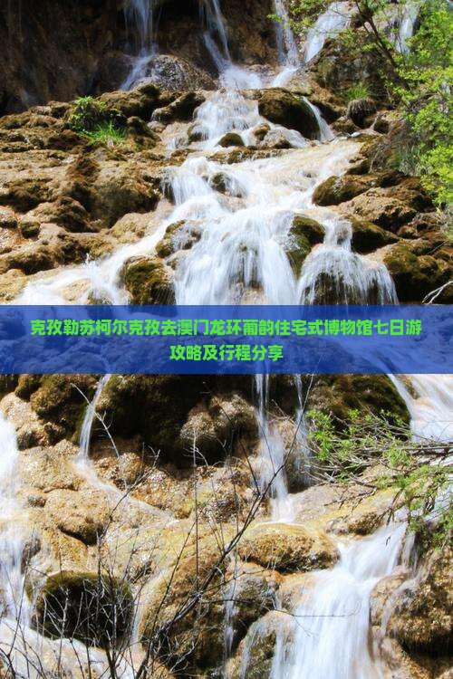 克孜勒苏柯尔克孜去澳门龙环葡韵住宅式博物馆七日游攻略及行程分享