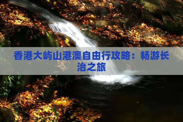 香港大屿山港澳自由行攻略：畅游长治之旅