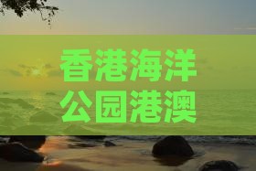 香港海洋公园港澳五日游费用及旅游攻略