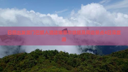 日照出发澳门巴黎人酒店埃菲尔铁塔及周边景点4日深度游