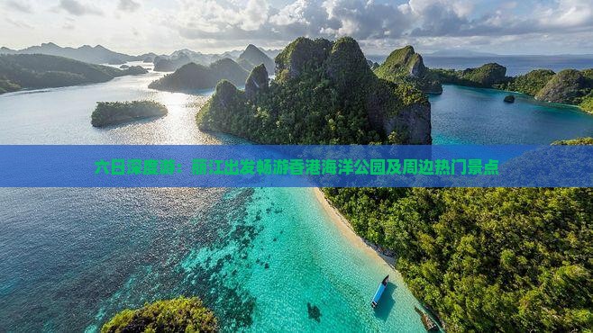 六日深度游：丽江出发畅游香港海洋公园及周边热门景点