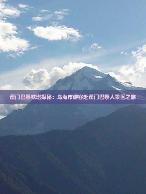 澳门巴黎铁塔探秘：乌海市游客赴澳门巴黎人景区之旅