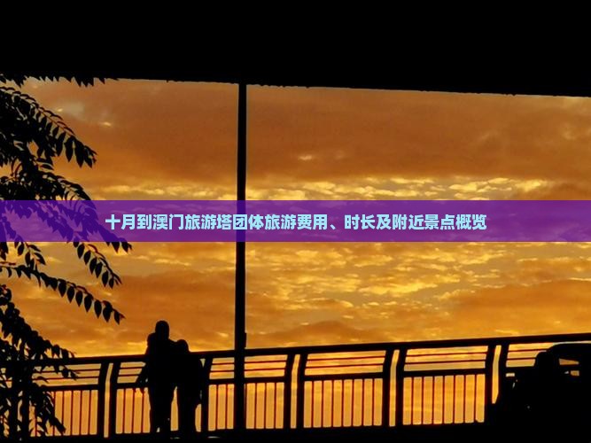 十月到澳门旅游塔团体旅游费用、时长及附近景点概览