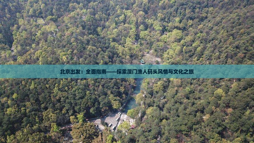 北京出发：全面指南——探索澳门渔人码头风情与文化之旅