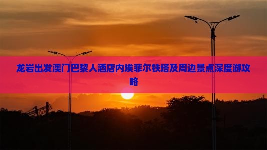 龙岩出发澳门巴黎人酒店内埃菲尔铁塔及周边景点深度游攻略