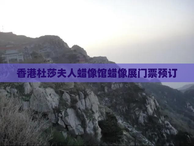 香港杜莎夫人蜡像馆蜡像展门票预订