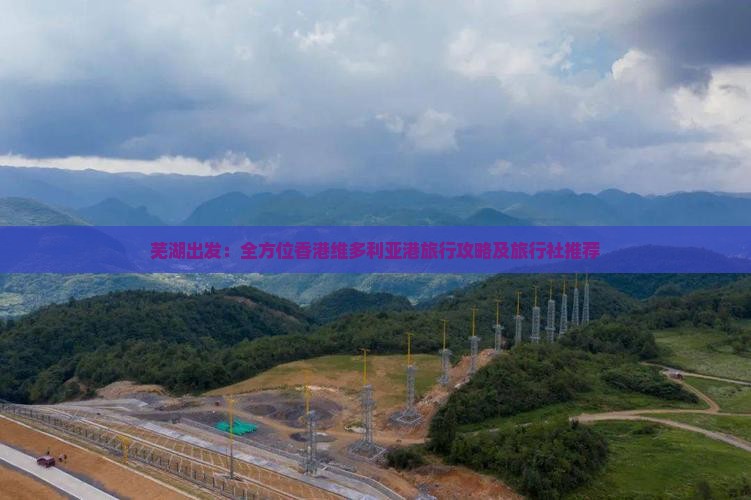 芜湖出发：全方位香港维多利亚港旅行攻略及旅行社推荐