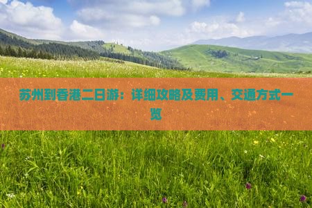 苏州到香港二日游：详细攻略及费用、交通方式一览