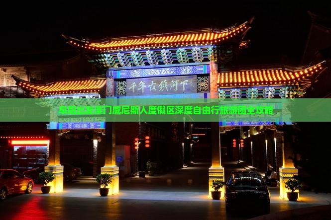 阜阳出发澳门威尼斯人度假区深度自由行旅游团全攻略