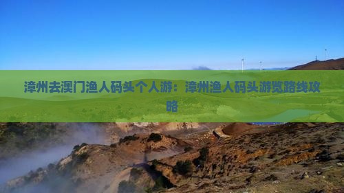 漳州去澳门渔人码头个人游：漳州渔人码头游览路线攻略