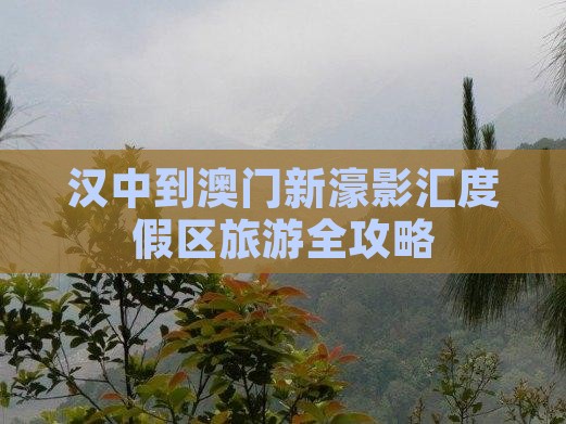 汉中到澳门新濠影汇度假区旅游全攻略