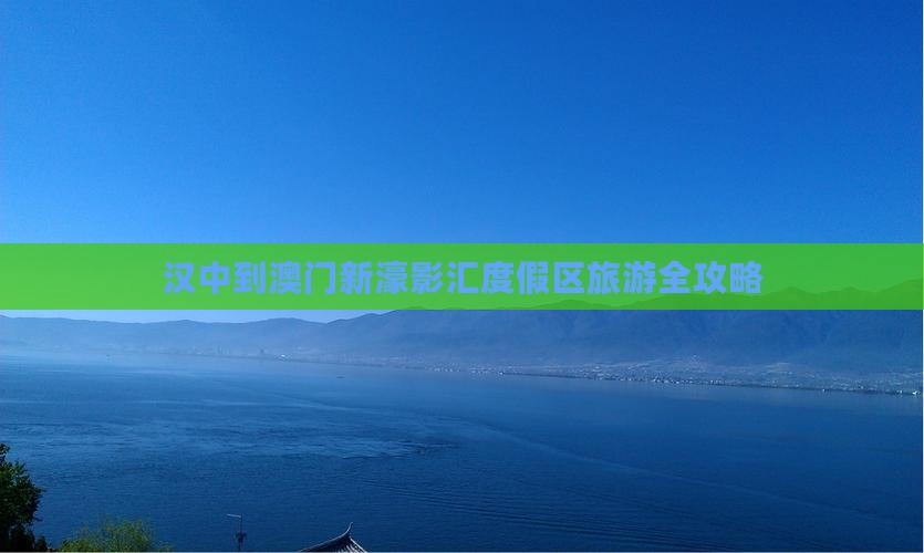 汉中到澳门新濠影汇度假区旅游全攻略