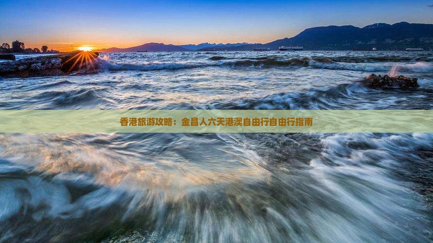 香港旅游攻略：金昌人六天港澳自由行自由行指南