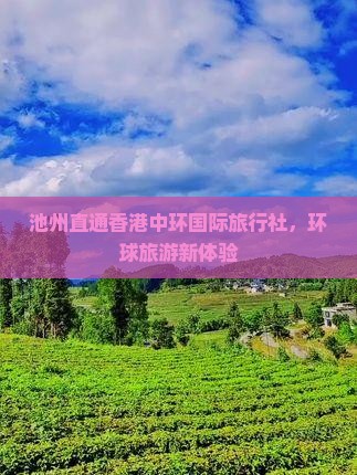 池州直通香港中环国际旅行社，环球旅游新体验