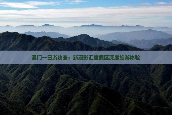 澳门一日游攻略：新濠影汇度假区深度旅游体验
