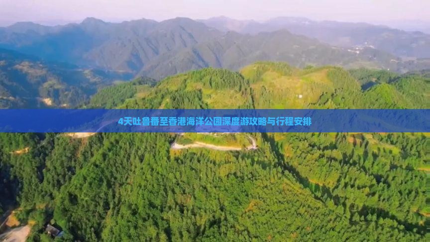 4天吐鲁番至香港海洋公园深度游攻略与行程安排