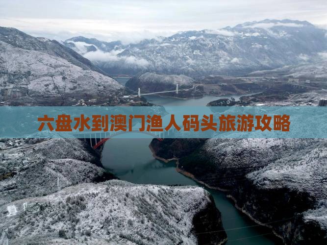 六盘水到澳门渔人码头旅游攻略