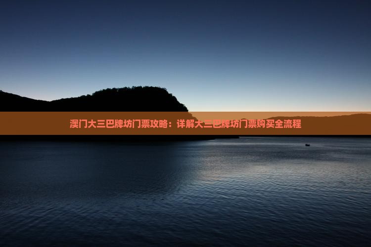 澳门大三巴牌坊门票攻略：详解大三巴牌坊门票购买全流程