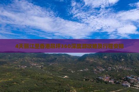 4天丽江至香港昂坪360深度游攻略及行程安排