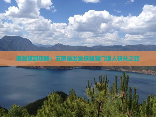 港澳旅游攻略：五家渠出发探秘澳门渔人码头之旅
