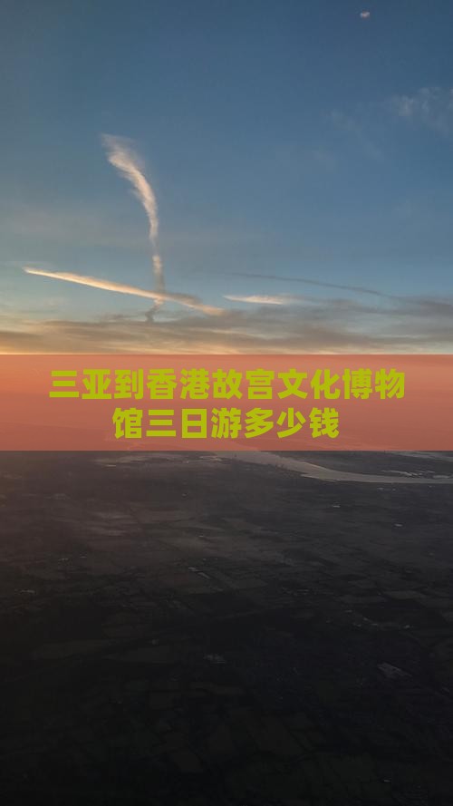 三亚到香港故宫文化博物馆三日游多少钱
