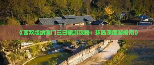 《西双版纳澳门三日旅游攻略：环岛深度游指南》