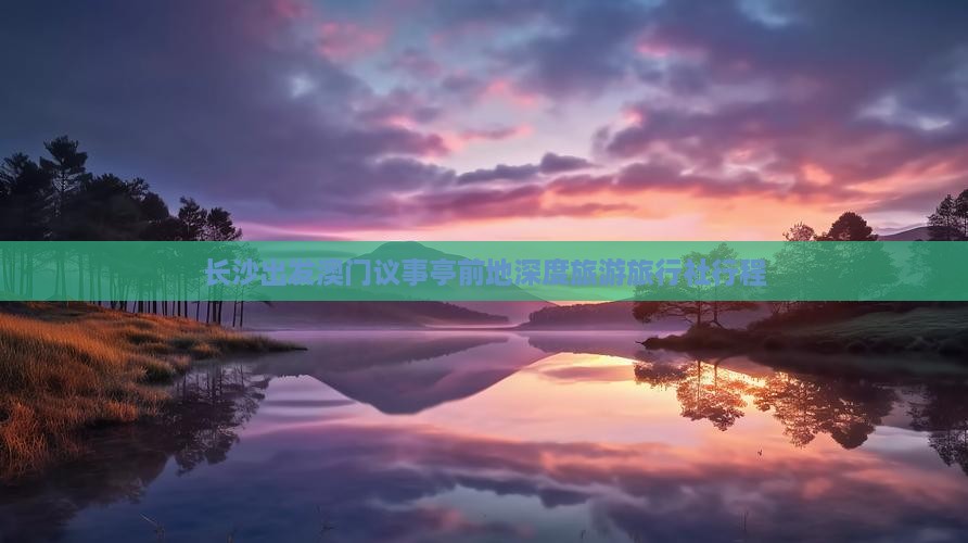 长沙出发澳门议事亭前地深度旅游旅行社行程