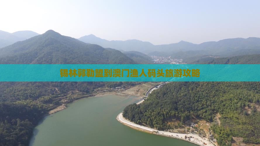 锡林郭勒盟到澳门渔人码头旅游攻略