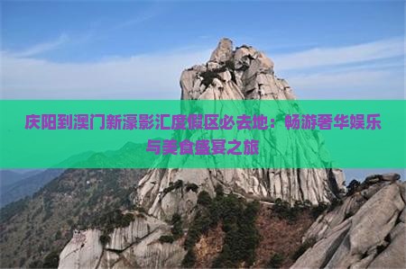 庆阳到澳门新濠影汇度假区必去地：畅游奢华娱乐与美食盛宴之旅