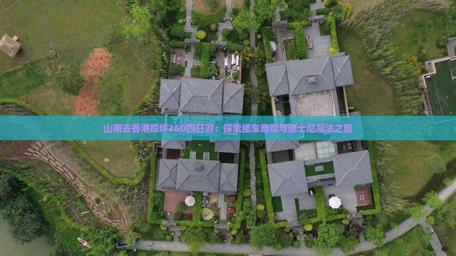山南去香港昂坪360四日游：探索缆车奇观与迪士尼魔法之旅