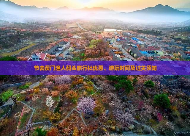 节去澳门渔人码头旅行社优惠、游玩时间及过关须知