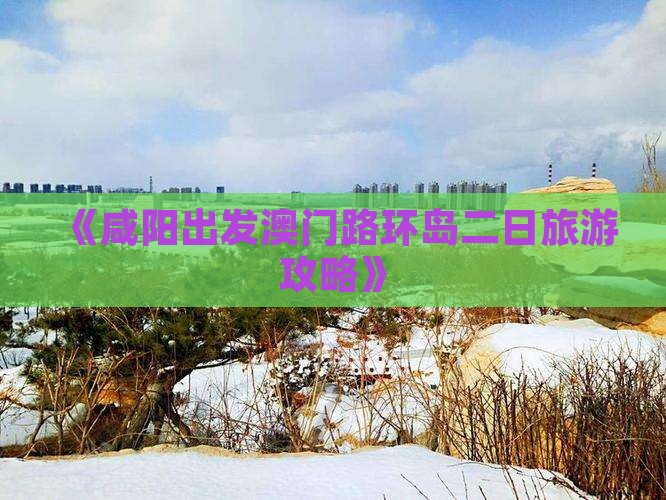 《咸阳出发澳门路环岛二日旅游攻略》