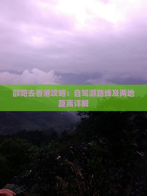 邵阳去香港攻略：自驾游路线及两地距离详解