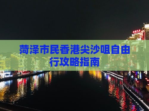 菏泽市民香港尖沙咀自由行攻略指南 菏泽市民香港尖沙咀自由行攻略指南