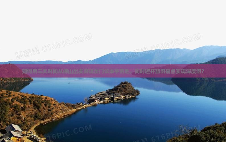如何用三天时间从佛山出发游玩澳门议事亭前地，同时避开旅游痛点实现深度游？