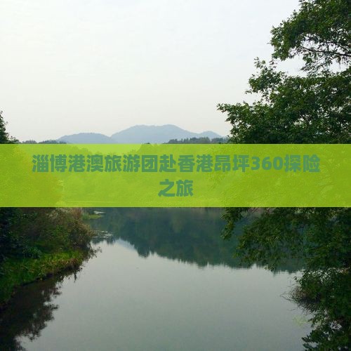 淄博港澳旅游团赴香港昂坪360探险之旅