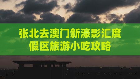 张北去澳门新濠影汇度假区旅游小吃攻略
