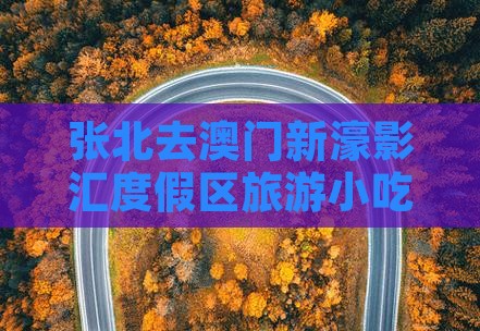 张北去澳门新濠影汇度假区旅游小吃攻略
