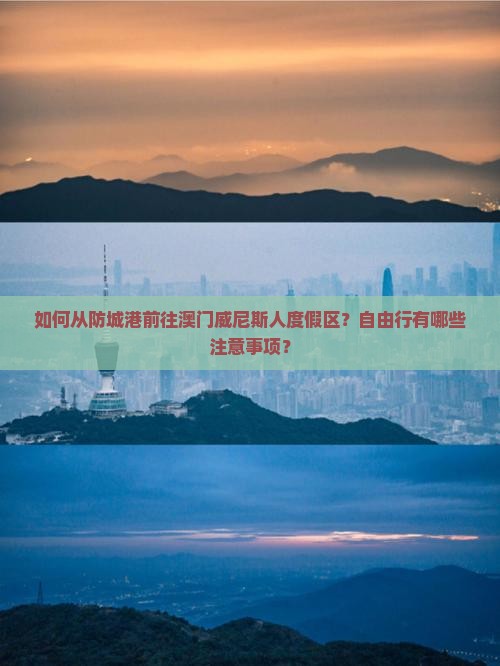 如何从防城港前往澳门威尼斯人度假区？自由行有哪些注意事项？