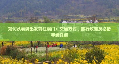 如何从襄樊出发前往澳门：交通方式、旅行攻略及必备手续详解