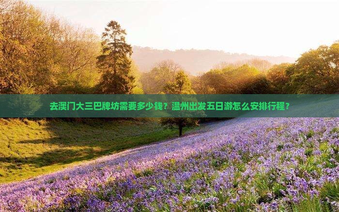 去澳门大三巴牌坊需要多少钱？温州出发五日游怎么安排行程？