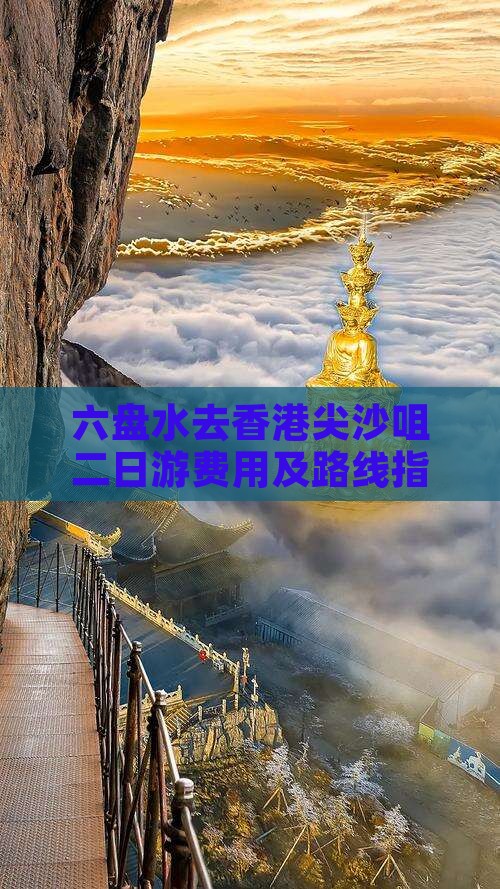 六盘水去香港尖沙咀二日游费用及路线指南