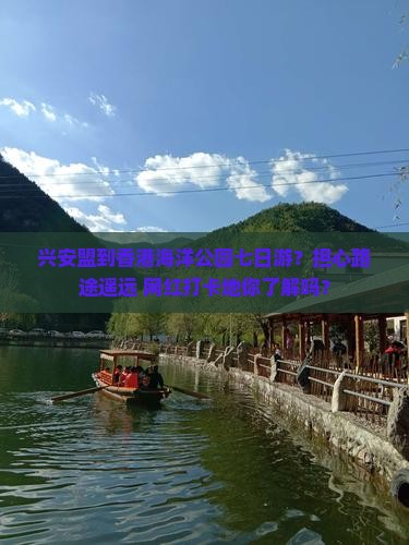 兴安盟到香港海洋公园七日游？担心路途遥远+网红打卡地你了解吗？